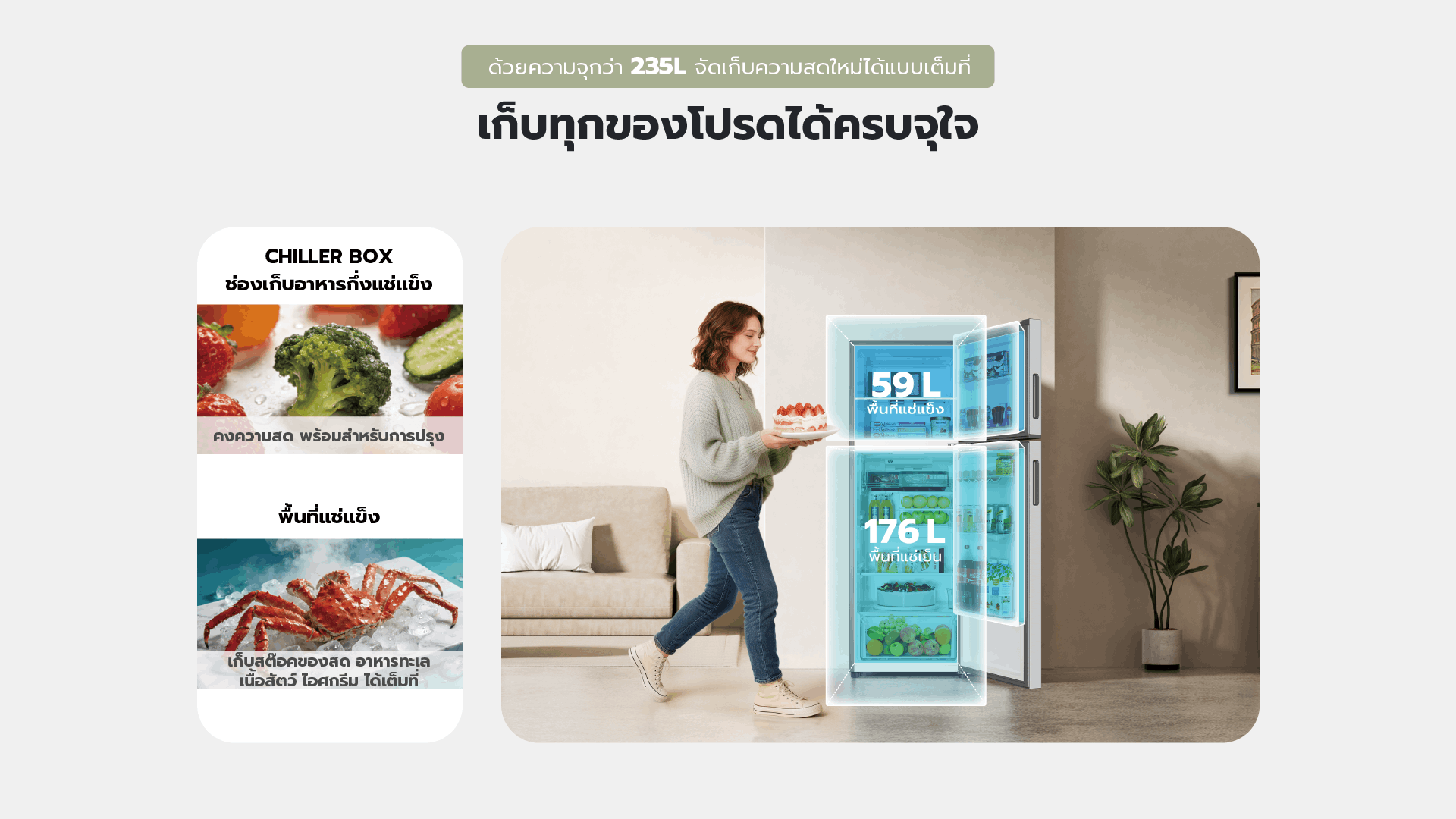 ด้วยความจุกว่า 235l จัดเก็บความสดใหม่ได้แบบเต็มทั้ เก็บทุกของโปรดได้ครบจใจ
